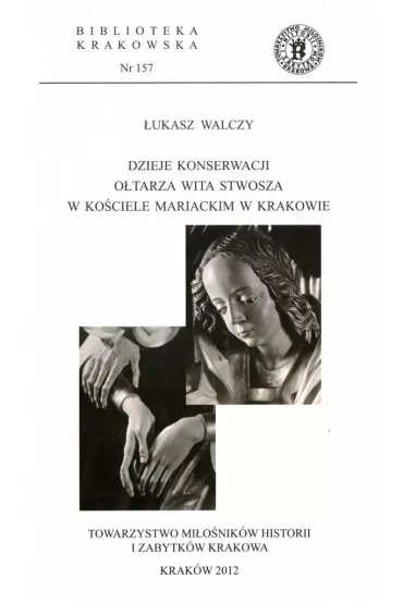Dzieje konserwacji o�tarza Wita Stwosza w Ko�ciele Mariackim w Krakowie - �ukasz  Walczy