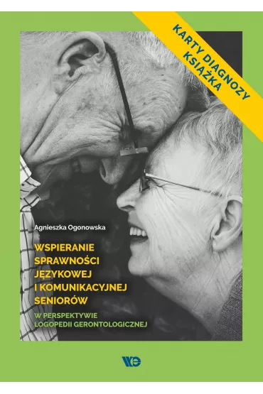 Wspieranie sprawno�ci j�zykowej i komunikacyjnej senior�w w perspektywie logopedii gerontologicznej - Agnieszka Ogonowska