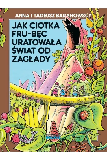 Jak ciotka Fru-B�c uratowa�a �wiat od zag�ady - Anna Baranowska, Tadeusz Baranowski