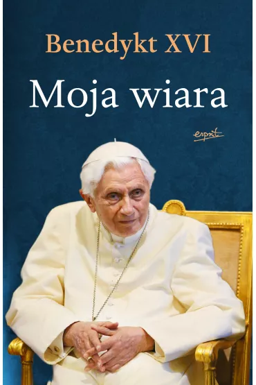Moja wiara - Benedykt XVI