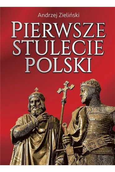 Pierwsze stulecie Polski - Andrzej Zieli�ski