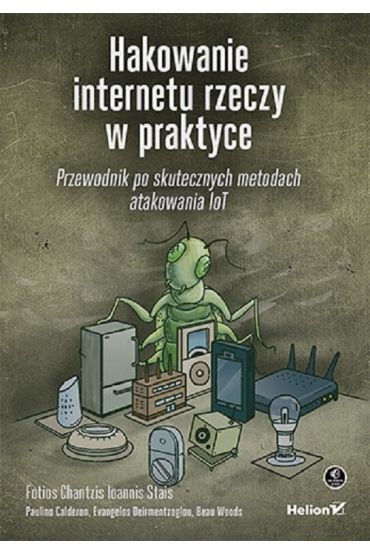 Hakowanie internetu rzeczy w praktyce. Przewodnik po skutecznych metodach atakowania IoT