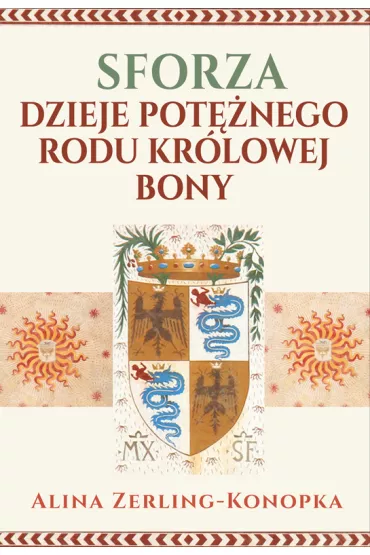 Sforza. Dzieje pot�nego rodu kr�lowej Bony - Alina Zerling-Konopka