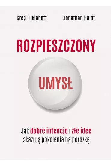 Rozpieszczony umys. Jak dobre intencje i ze idee skazuj pokolenia na porak - Jonathan Haidt, Greg  Lukianoff