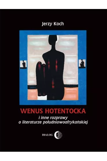 Wenus hotentocka i inne rozprawy o literaturze po�udniowoafryka�skiej - Jerzy Koch