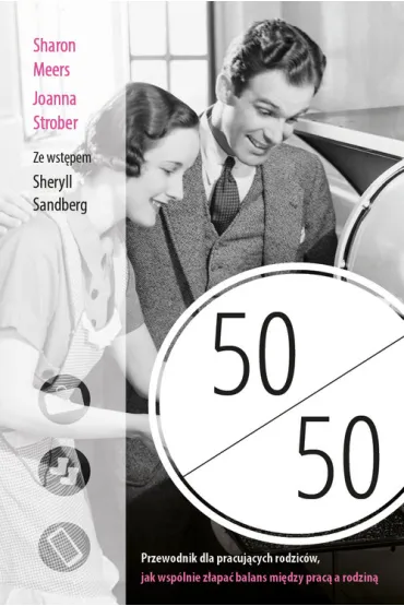 50 na 50. Przewodnik dla pracuj�cych rodzic�w - Sheryl Sandberg, Joanna Strober, Sharon Meers