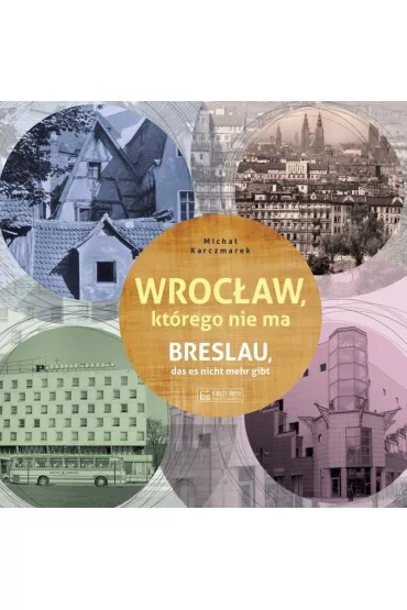 Wroc�aw, kt�rego nie ma. Breslau das est nicht mehr gibt - Micha� Karczmarek