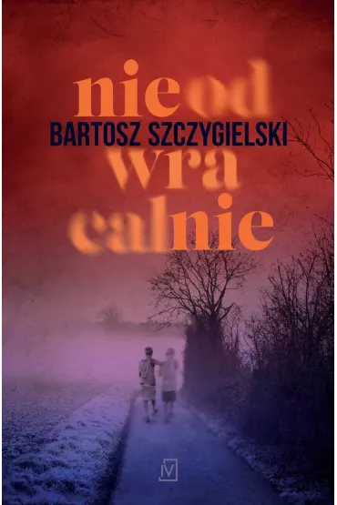 Nieodwracalnie - Bartosz Szczygielski