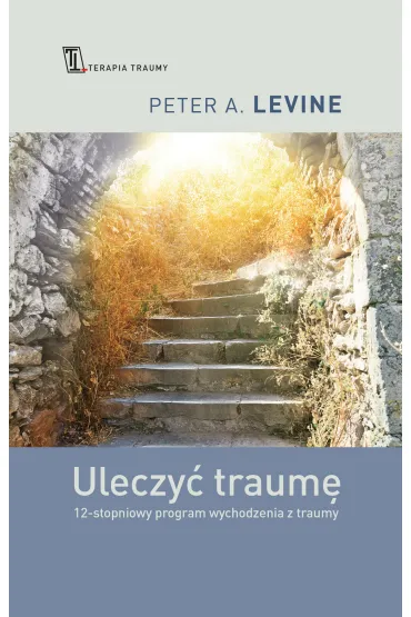 Uleczy� traum�. 12-stopniowy program wychodzenia z traumy - Peter A. Levine