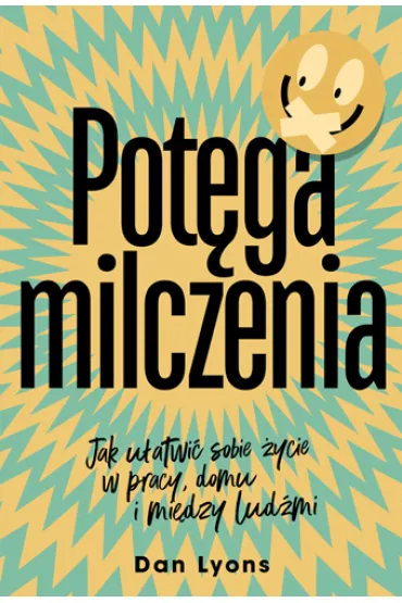 Pot�ga milczenia. Jak u�atwi� sobie �ycie w pracy, domu i mi�dzy lud�mi - Monika Skowron, Dan Lyons