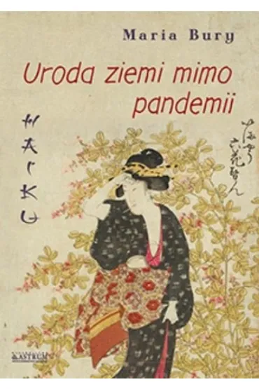 Haiku Uroda ziemi mimo pandemii Tomik poetycki - Maria Bury
