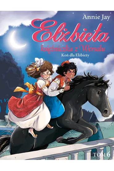 Ko� dla El�biety. El�bieta. Ksi�niczka z Wersalu. Tom 6 - Jay Annie
