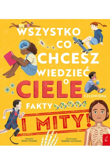 Wszystko, co chcesz wiedzie� o ciele cz�owieka. Fakty i Mity - Emma Young