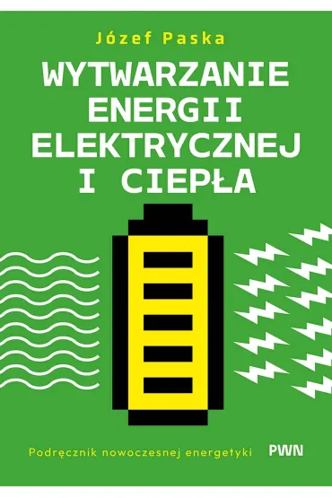 Wytwarzanie energii elektrycznej i ciep�a. Podr�cznik nowoczesnej energetyki - J�zef  Paska