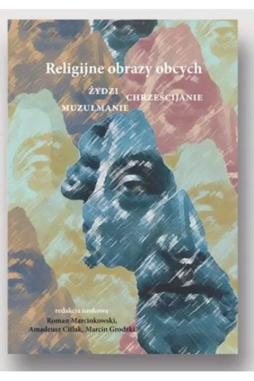 Religijne obrazy obcych. �ydzi, chrze�cijanie, muzu�manie - Roman Red Marcinkowski, Amadeusz Citlak, Marcin Grodzki