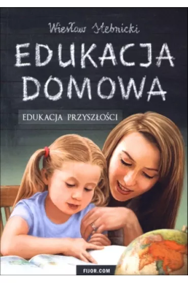 Edukacja domowa. Edukacja przysz�o�ci - Wies�aw Stebnicki
