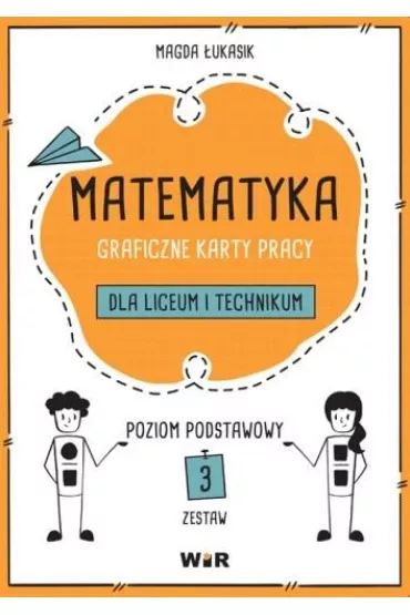 Matematyka. Graficzne karty pracy dla liceum i technikum. Poziom podstawowy. Zestaw 3 - Magda ukasik