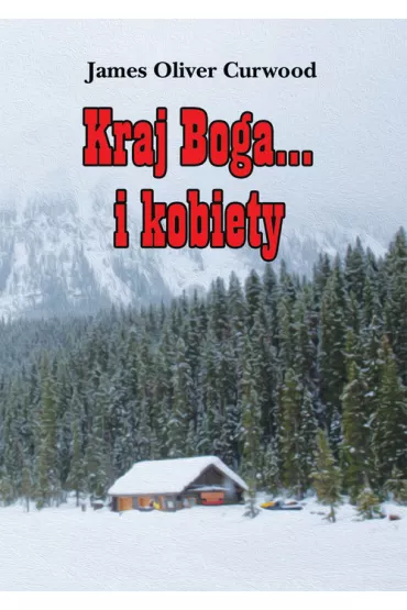 Kraj Boga... i kobiety - James Oliver Curwood
