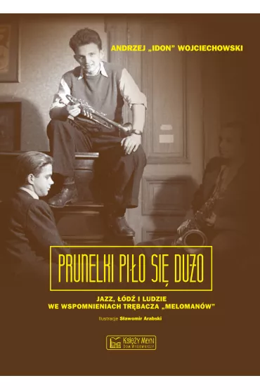 Prunelki pi�o si� du�o. Jazz, ��d� i ludzie we wspomnieniach tr�bacza Meloman�w - Andrzej Wojciechowski