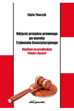 Odycie przepisu prawnego po wyroku Trybunau Konstytucyjnego. Studium na przykadzie Polski i Austrii