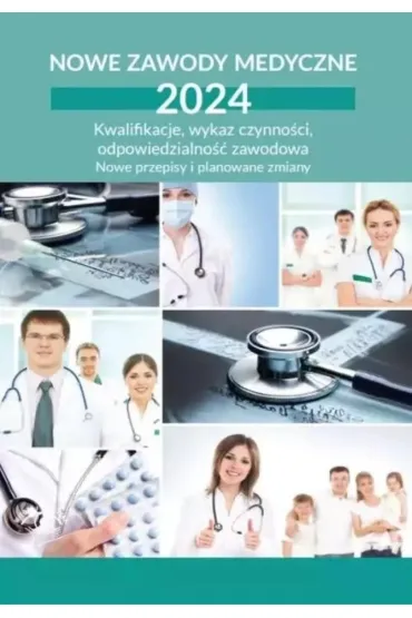 Nowe zawody medyczne 2024. Kwalifikacje, wykaz czynno�ci, odpowiedzialno�� zawodowa. Nowe przepisy i planowane zmiany