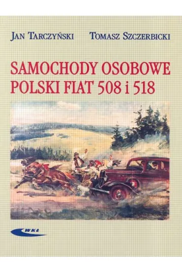 Samochody osobowe Polski Fiat 508 i 518 - Jan Tarczy�ski, Tomasz Szczerbicki