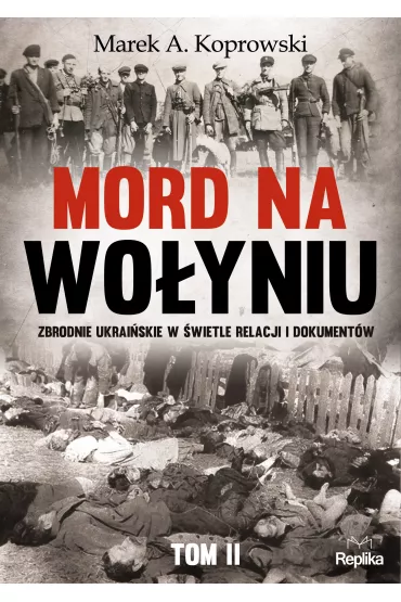 Mord na Wo�yniu. Zbrodnie ukrai�skie w �wietle relacji i dokument�w. Tom 2 - Marek A. Koprowski