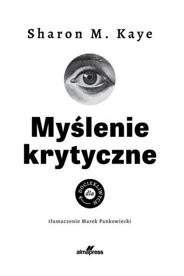 Dla dociekliwych. My�lenie krytyczne - Sharon M Kaye