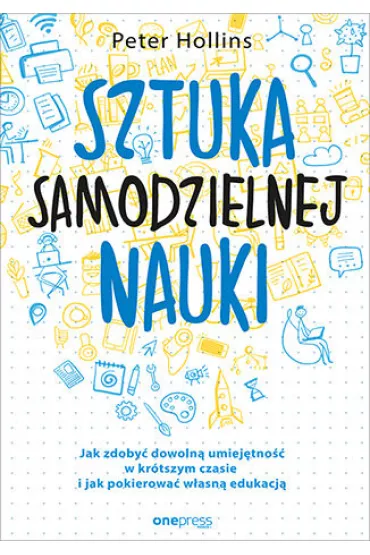 eBook Sztuka samodzielnej nauki. Jak zdoby dowoln umiejtno w krtszym czasie i jak pokierowa wasn edukacj pdf mobi epub - Peter  Hollins