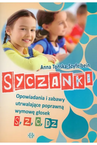 Syczanki. Opowiadania i zabawy utrwalaj�ce poprawn� wymow� g�osek s, z, c, dz - Anna To�ska-Szyfelbein