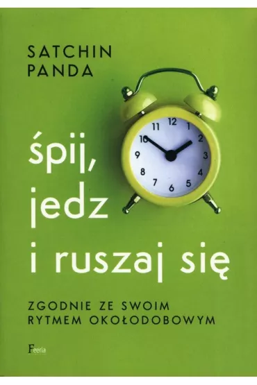 pij, jedz i ruszaj si zgodnie ze swoim rytmem okoodobowym - Satchin Panda
