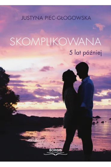 Skomplikowana. 5 lat p�niej - Justyna  Piec-G�ogowska