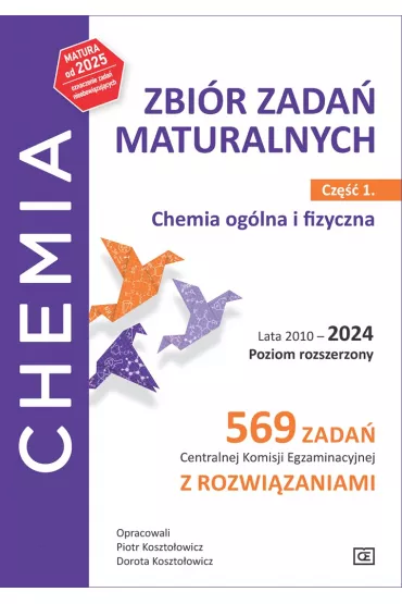 Chemia. Zbi�r zada� maturalnych. Lata 2010–2024. Poziom rozszerzony. 569 zada� CKE z rozwi�zaniami. Cz�� 1. Chemia og�lna i fizyczna - Dorota Koszto�owicz, Piotr Koszto�owicz