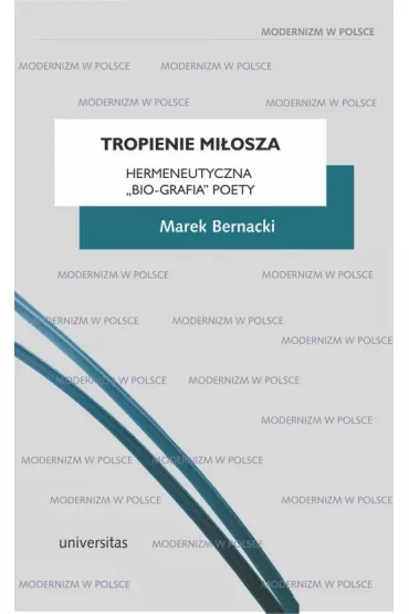 Tropienie Mi�osza Hermeneutyczna &bdquo;bio-grafia&rdquo; Poety - Marek Bernacki