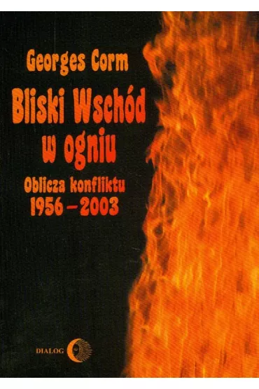 Bliski Wsch�d w ogniu. Oblicza konfliktu 1956-2003 - Corm Georges