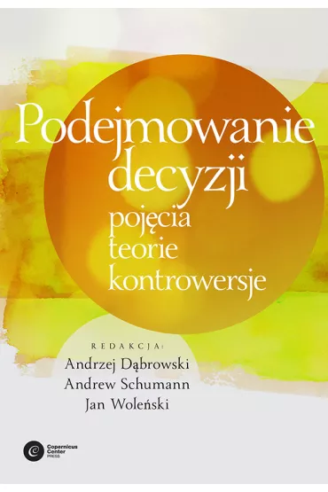 Podejmowanie decyzji. Poj�cia, teorie, kontrowersje - Andrzej D�browski, Jan Wole�ski, Andrew Schumann, Jan Red Wole�ski