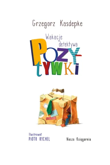 Wakacje detektywa Pozytywki - Grzegorz Kasdepke, Piotr Rychel