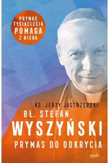 B�. Stefan Wyszy�ski. Prymas do odkrycia - Jerzy Jastrz�bski