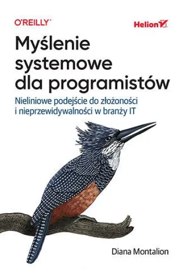 My�lenie systemowe dla programist�w. Nieliniowe podej�cie do z�o�ono�ci i nieprzewidywalno�ci w bran�y IT - Diana  Montalion