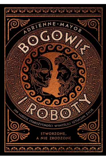 Bogowie i roboty. Jak ludzie staro�ytno�ci wymy�lili sztuczne �ycie - Mayor Adrienne