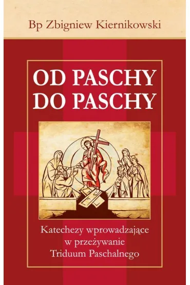 Od Paschy do Paschy. Katechezy wprowadzaj�ce w prze�ywanie Triduum Paschalnego - Zbigniew Kiernikowski