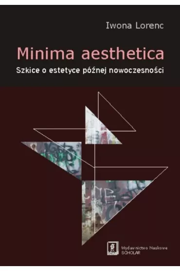Minima aesthetica. Szkice o estetyce p�nej nowoczesno�ci - Iwona Lorenc