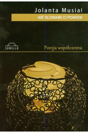 Nie s�owami ci powiem . Tomik poezji wsp�czesnej - Jolanta Musia�