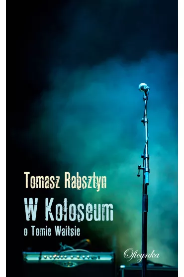 W koloseum. O Tomie Waitsie - Tomasz Rabsztyn