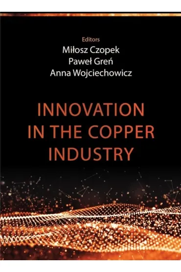 Innovation in the copper industry - Pawe�  Gre�, Anna  Wojciechowicz, Mi�osz Czopek