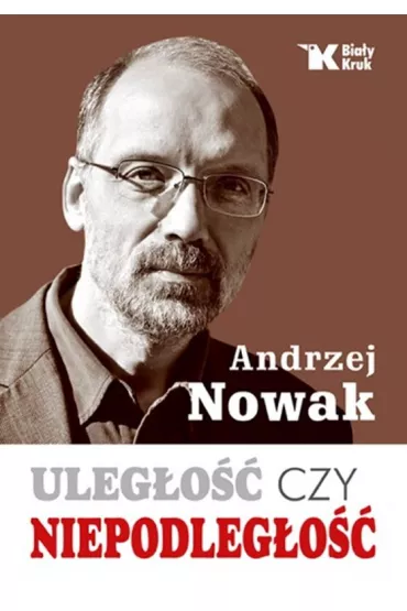 Uleg�o��, czy niepodleg�o�� - Andrzej Nowak