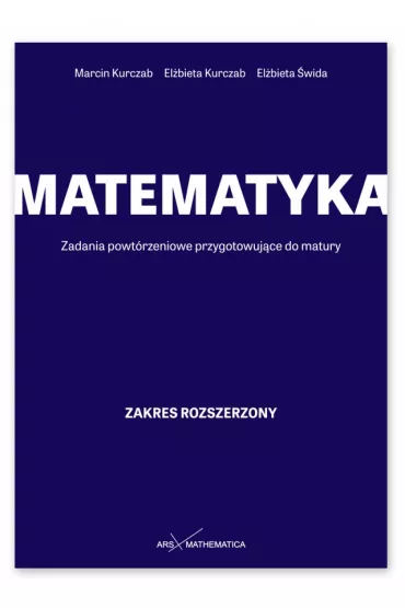 Matematyka. Zadania powt�rzeniowe przygotowuj�ce do matury. Zakres rozszerzony - El�bieta Kurczab, El�bieta �wida, Marcin Kurczab