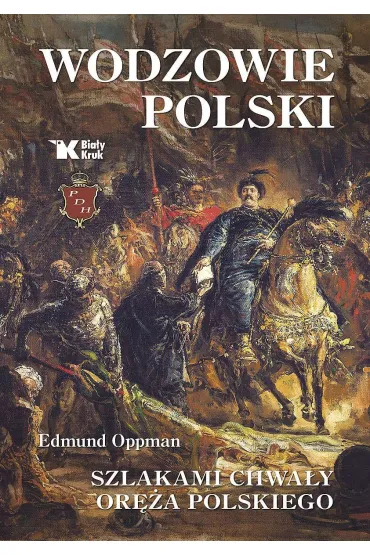 Wodzowie Polski. Szlakami chwa�y or�a polskiego - Edmund Oppman