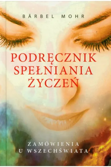 Podr�cznik spe�niania �ycze�. Zam�wienia u wszech�wiata - Mohr Barbel