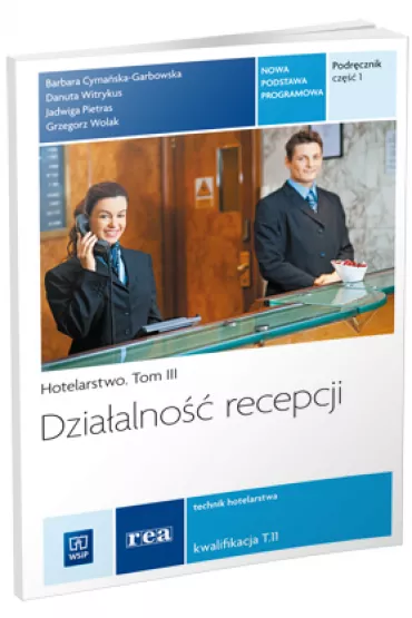 Dzia�alno�� recepcji. Hotelarstwo. Podr�cznik do nauki zawodu technik hotelarstwa. Tom III. Cz�� 1. Szko�y ponadgimnazjalne - Barbara Cyma�ska-Garbowska, Grzegorz Wolak, Danuta Witrykus, Jadwiga Pietras